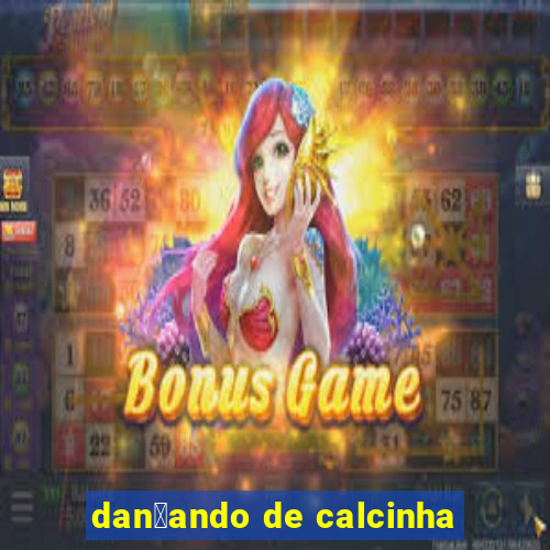 dan莽ando de calcinha