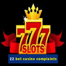 22 bet casino complaints