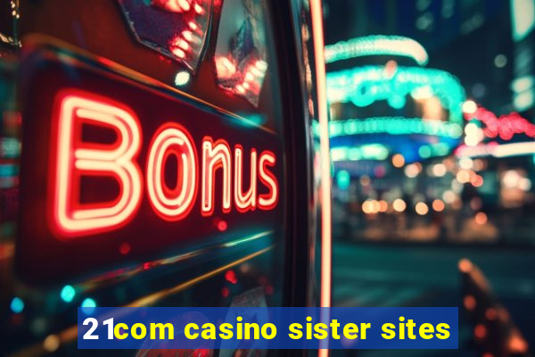 21com casino sister sites