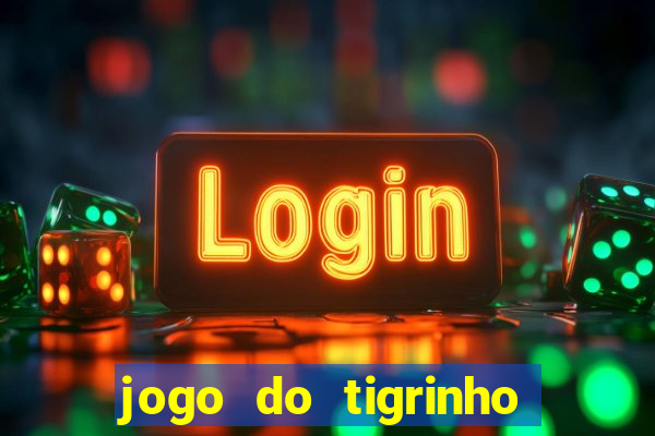 jogo do tigrinho plataforma confi谩vel