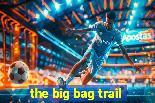 the big bag trail