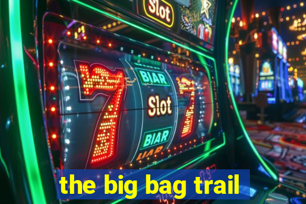 the big bag trail