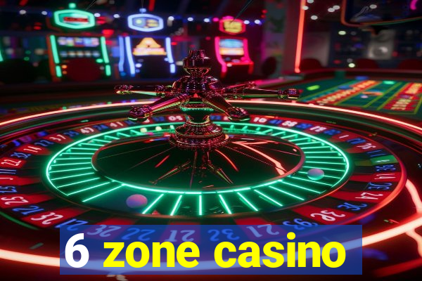 6 zone casino