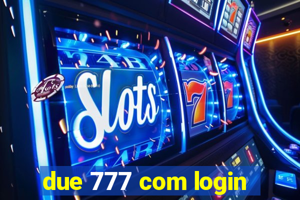 due 777 com login