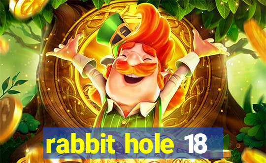 rabbit hole 18