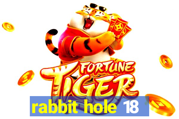 rabbit hole 18