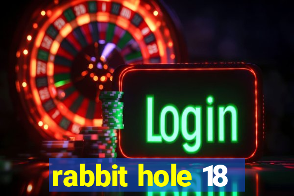 rabbit hole 18