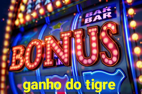 ganho do tigre