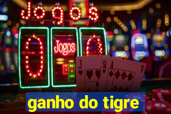 ganho do tigre