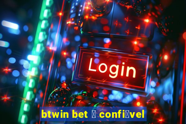 btwin bet 茅 confi谩vel