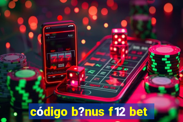 código b?nus f12 bet