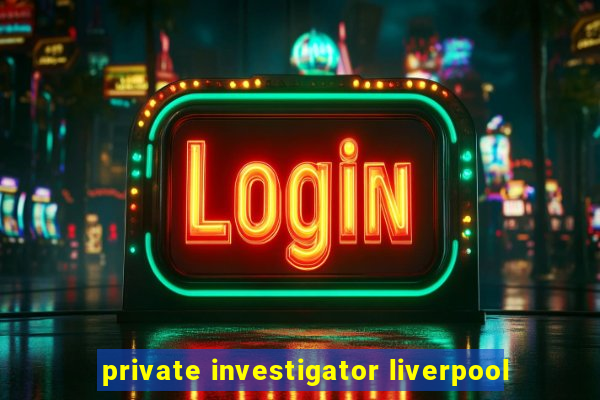 private investigator liverpool