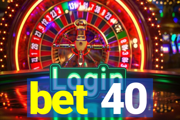 bet 40