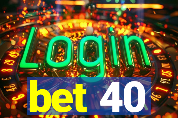 bet 40