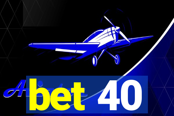 bet 40