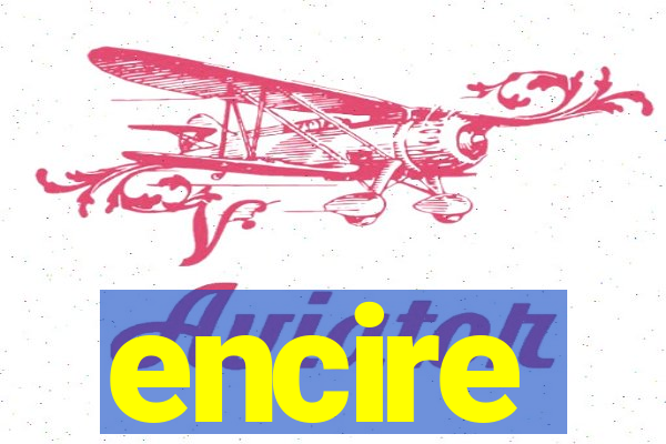 encire