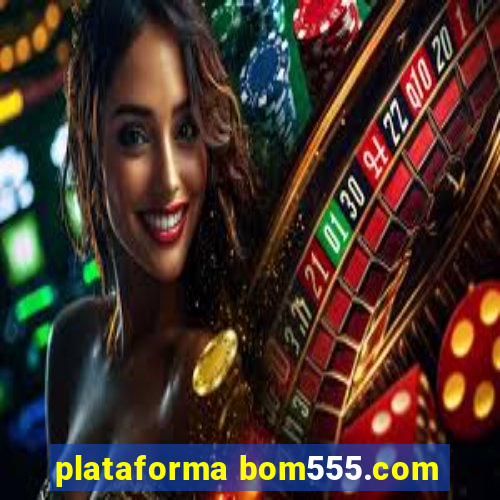 plataforma bom555.com