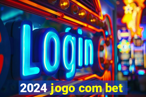 2024 jogo com bet