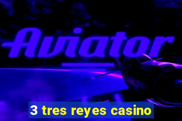 3 tres reyes casino