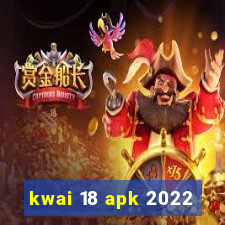 kwai 18 apk 2022