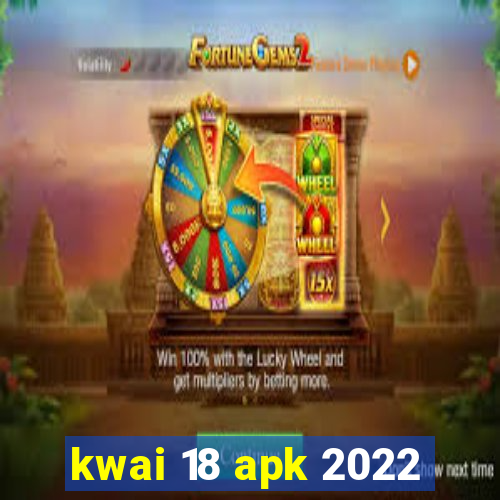 kwai 18 apk 2022