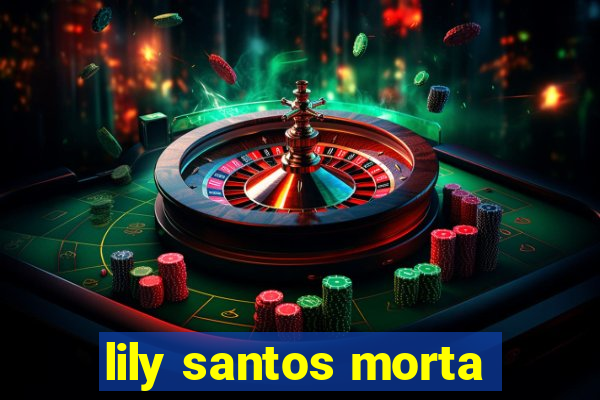 lily santos morta