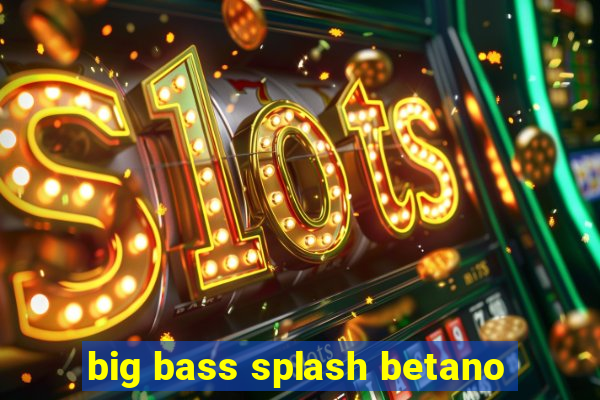 big bass splash betano