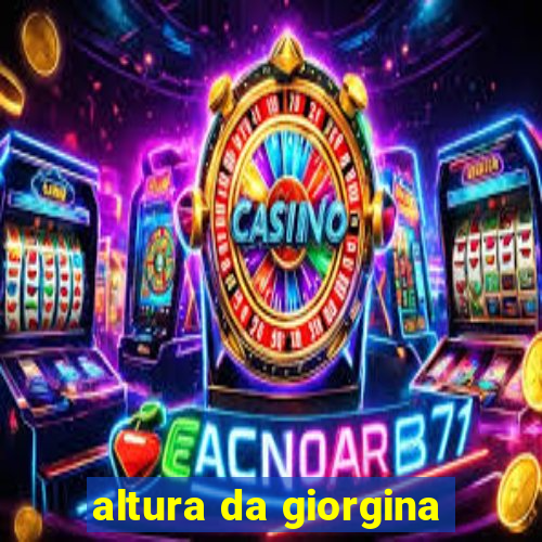 altura da giorgina