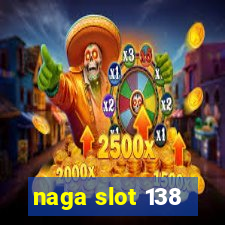 naga slot 138