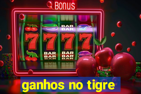 ganhos no tigre