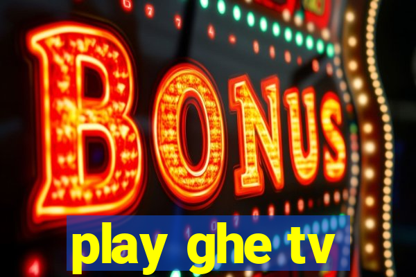 play ghe tv