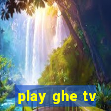 play ghe tv