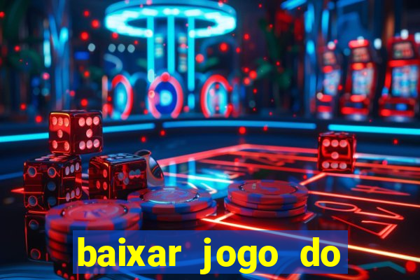 baixar jogo do tigre para ganhar dinheiro