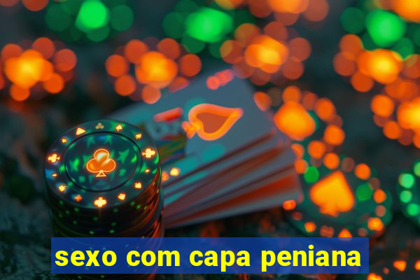 sexo com capa peniana