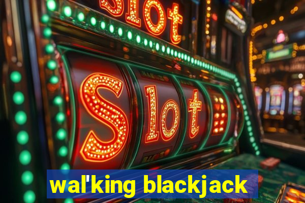 wal'king blackjack