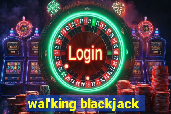 wal'king blackjack