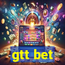 gtt bet