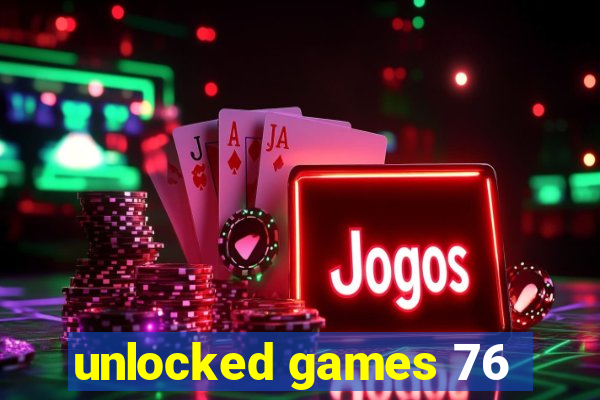 unlocked games 76