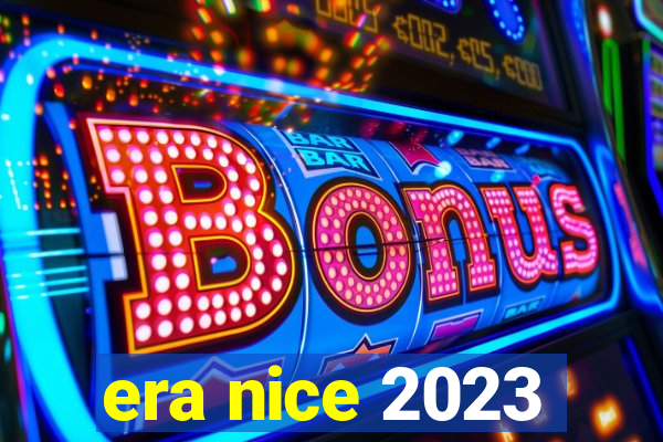 era nice 2023