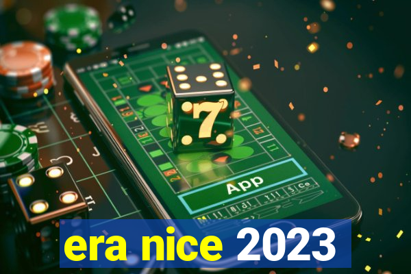 era nice 2023