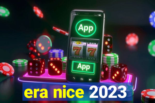 era nice 2023