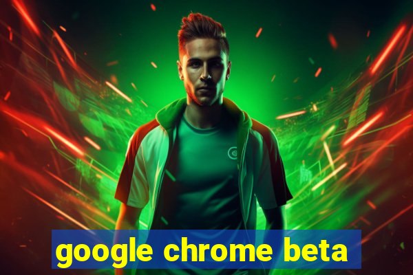 google chrome beta