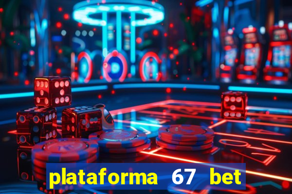 plataforma 67 bet 茅 confi谩vel