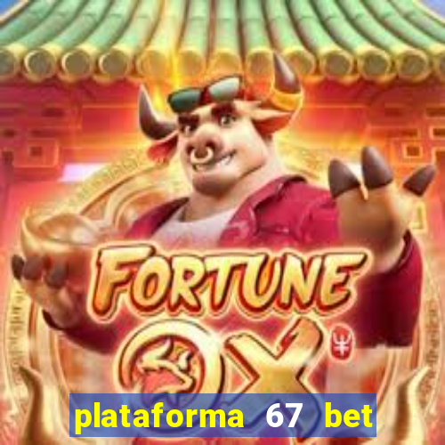 plataforma 67 bet 茅 confi谩vel