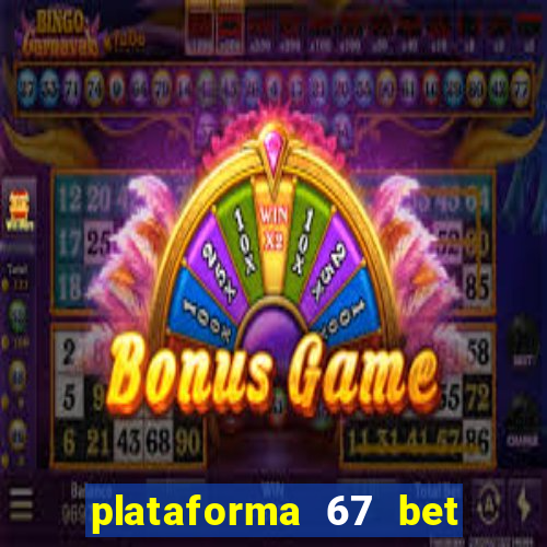 plataforma 67 bet 茅 confi谩vel