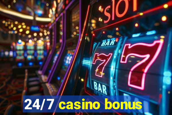 24/7 casino bonus