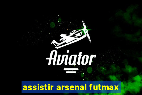 assistir arsenal futmax