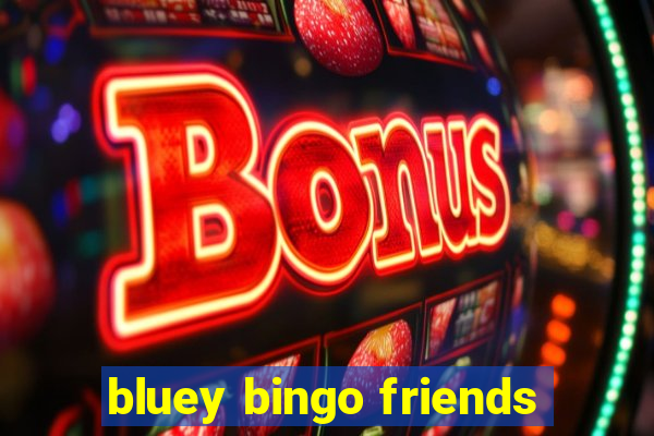 bluey bingo friends