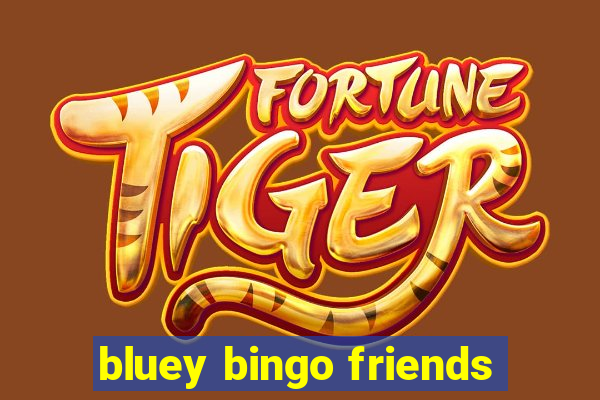 bluey bingo friends