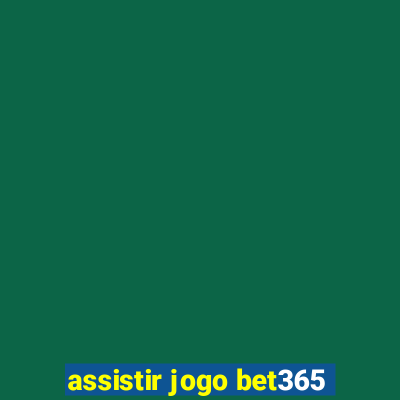 assistir jogo bet365